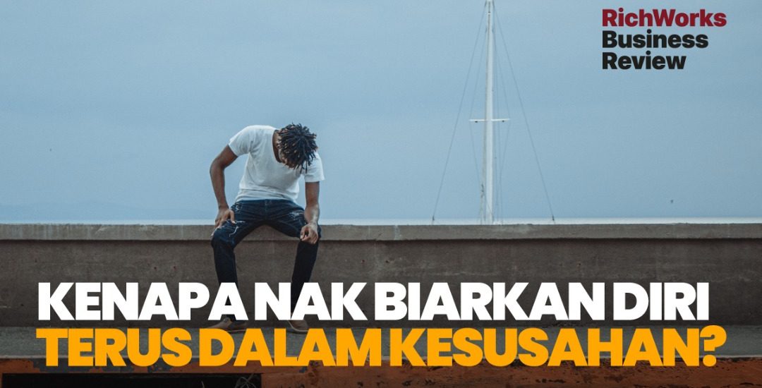 Kenapa Nak Biarkan Diri Terus Dalam Kesusahan?