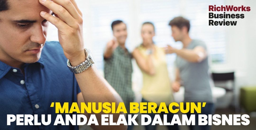 ‘Manusia Beracun’ Perlu Anda Elak Dalam Bisnes