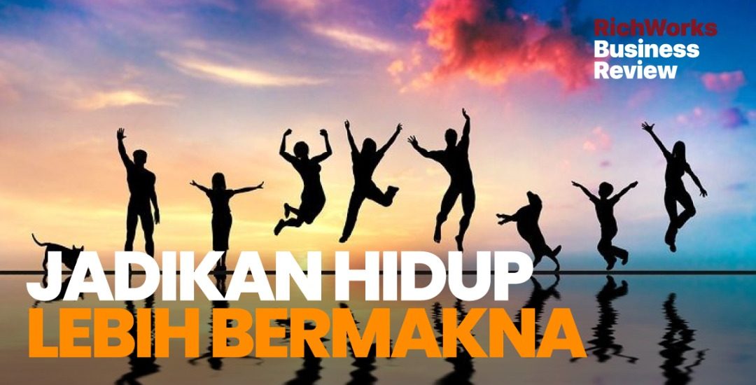 Jadikan Hidup Lebih Bermakna