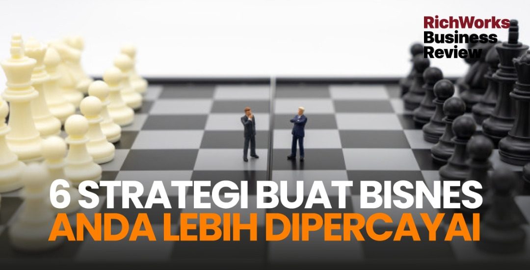 6 Strategi Buat Bisnes Anda Lebih Dipercayai