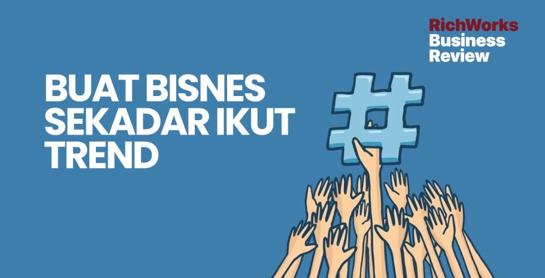 Buat Bisnes Sekadar Ikut Trend?