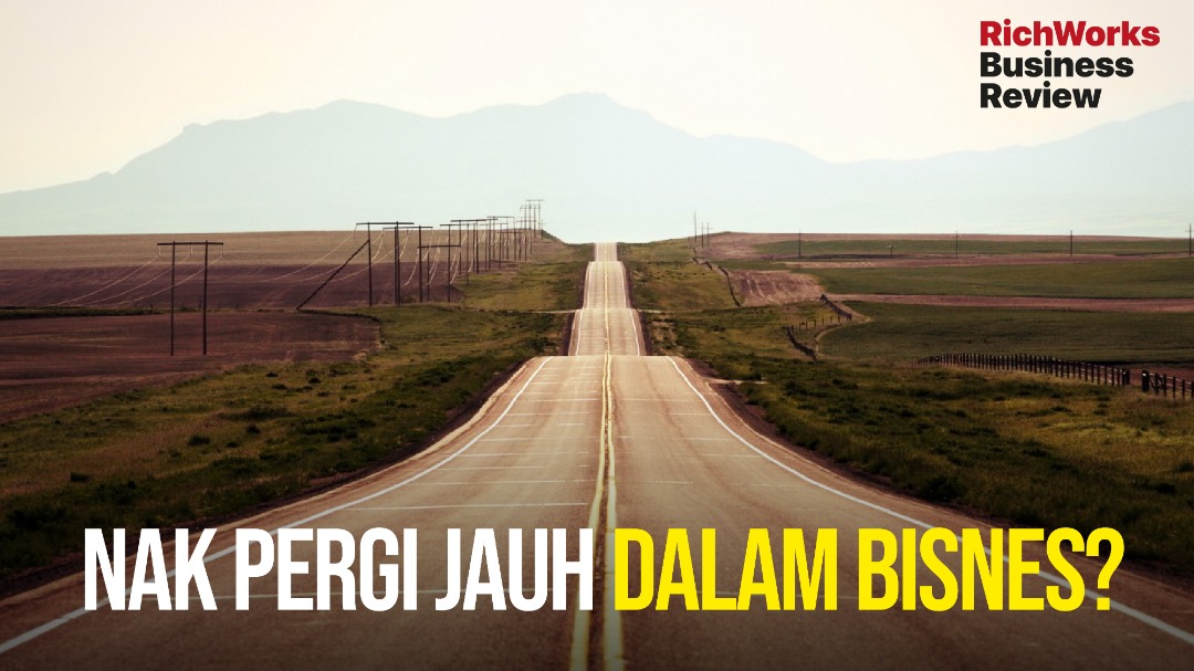Nak pergi jauh dalam bisnes?