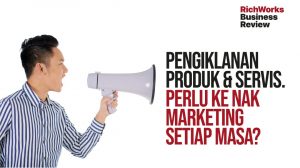 Pengiklanan Produk & Servis. Perlu Ke Nak Marketing Setiap Masa?