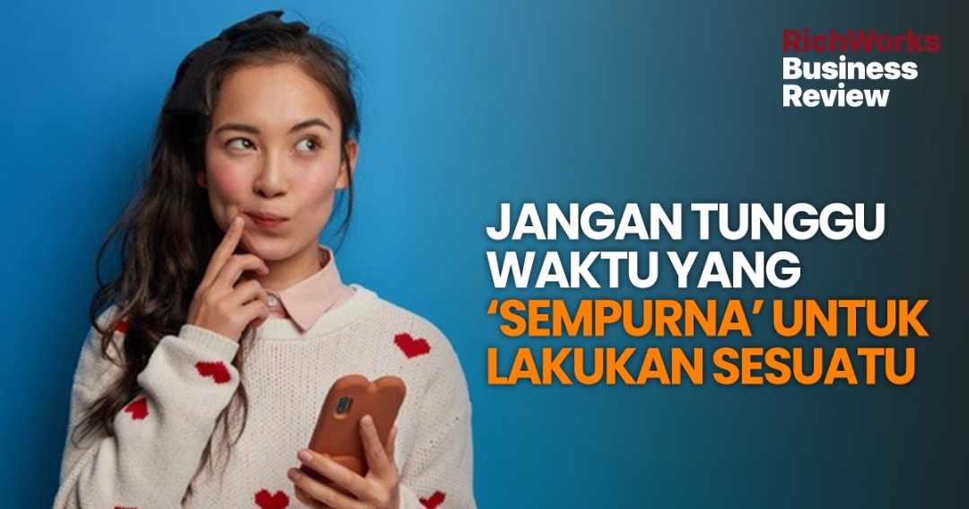 Jangan Tunggu Waktu Yang ‘Sempurna’ Untuk Bermula