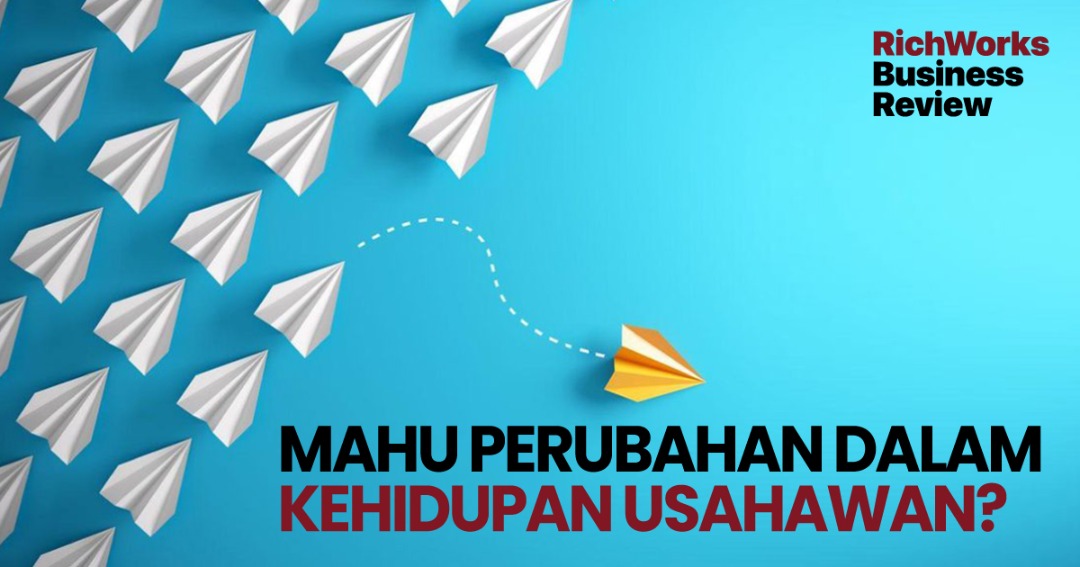 Mahu Perubahan Dalam Kehidupan Usahawan Nasihat Untuk Anda Richworks