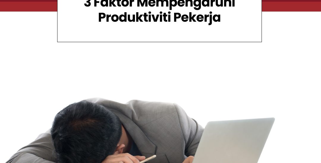 3 Faktor Mempengaruhi Produktiviti Pekerja